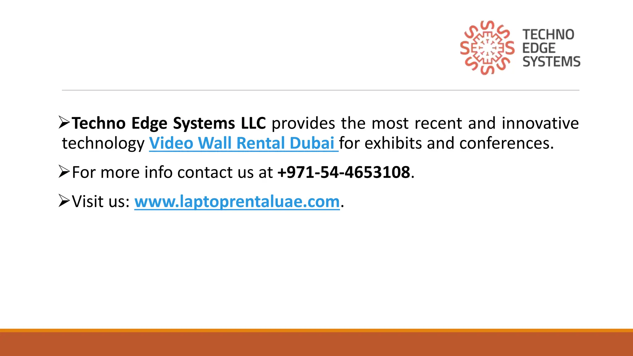 Techno Edge Systems LLC provides the most recent and innovative
technology Video Wall Rental Dubai for exhibits and conferences.
For more info contact us at +971-54-4653108.
Visit us: www.laptoprentaluae.com.
 