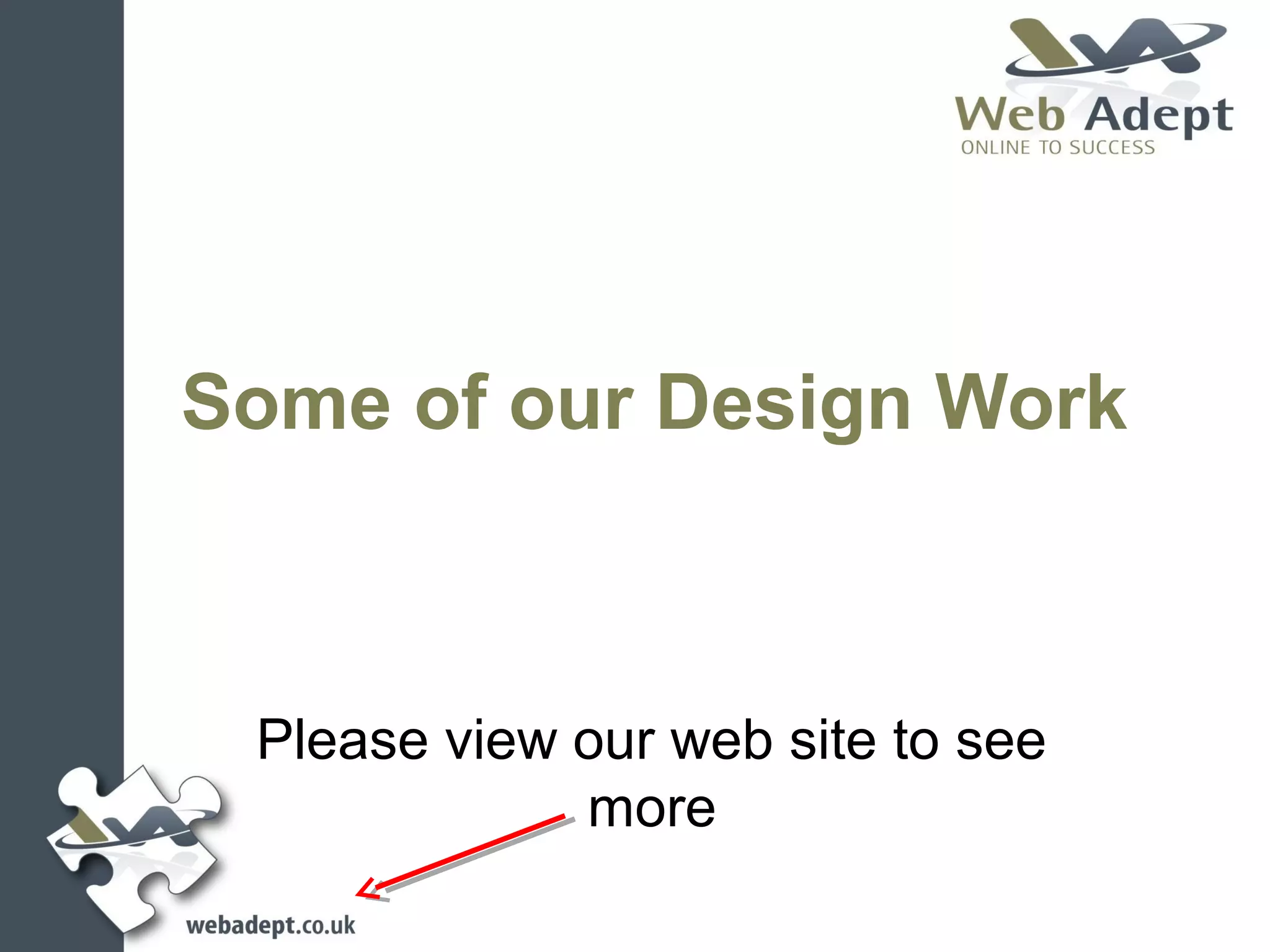 Some of our Design Work



 Please view our web site to see
             more
 