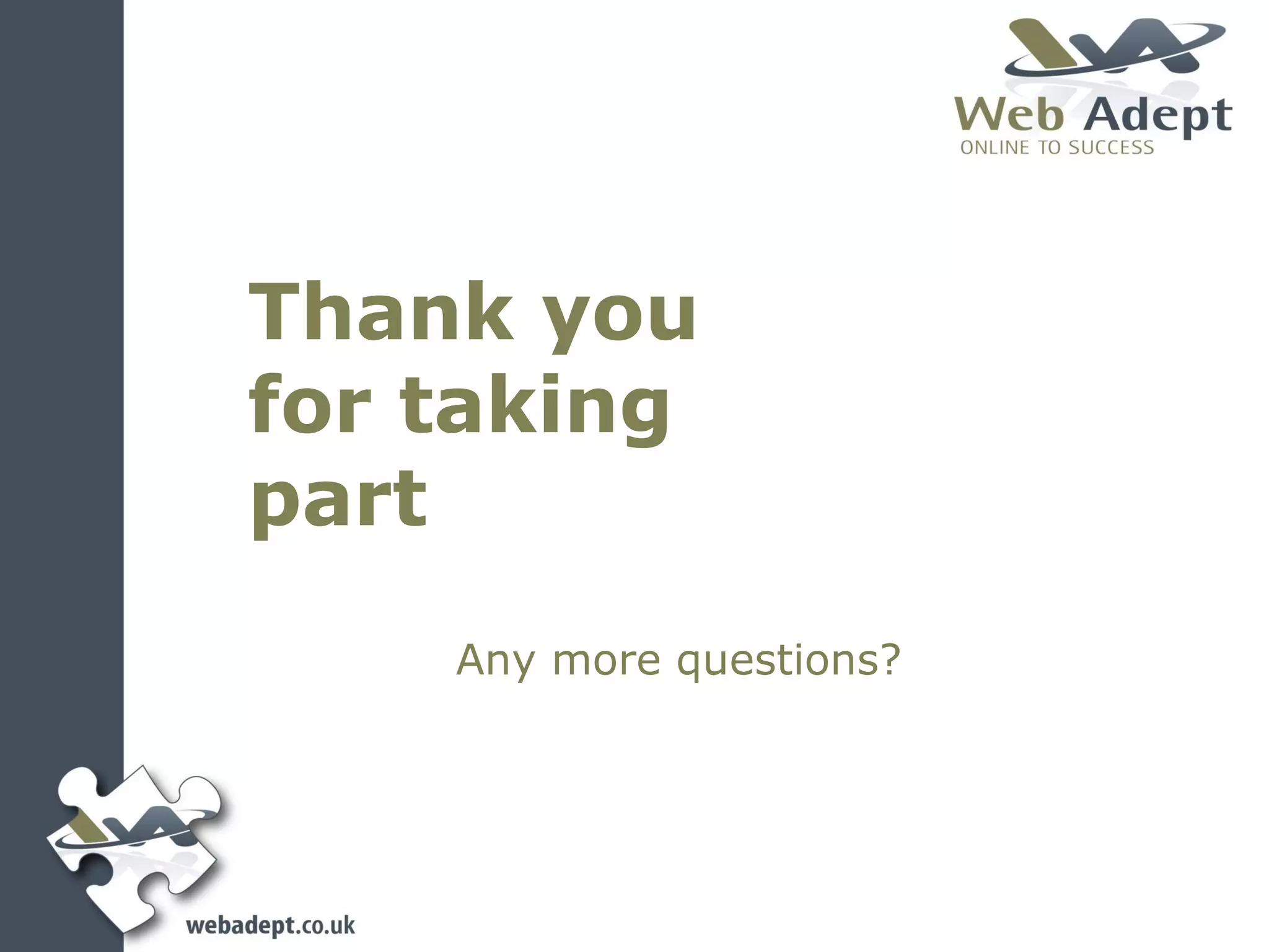 Thank you
for taking
part
    Any more questions?
 