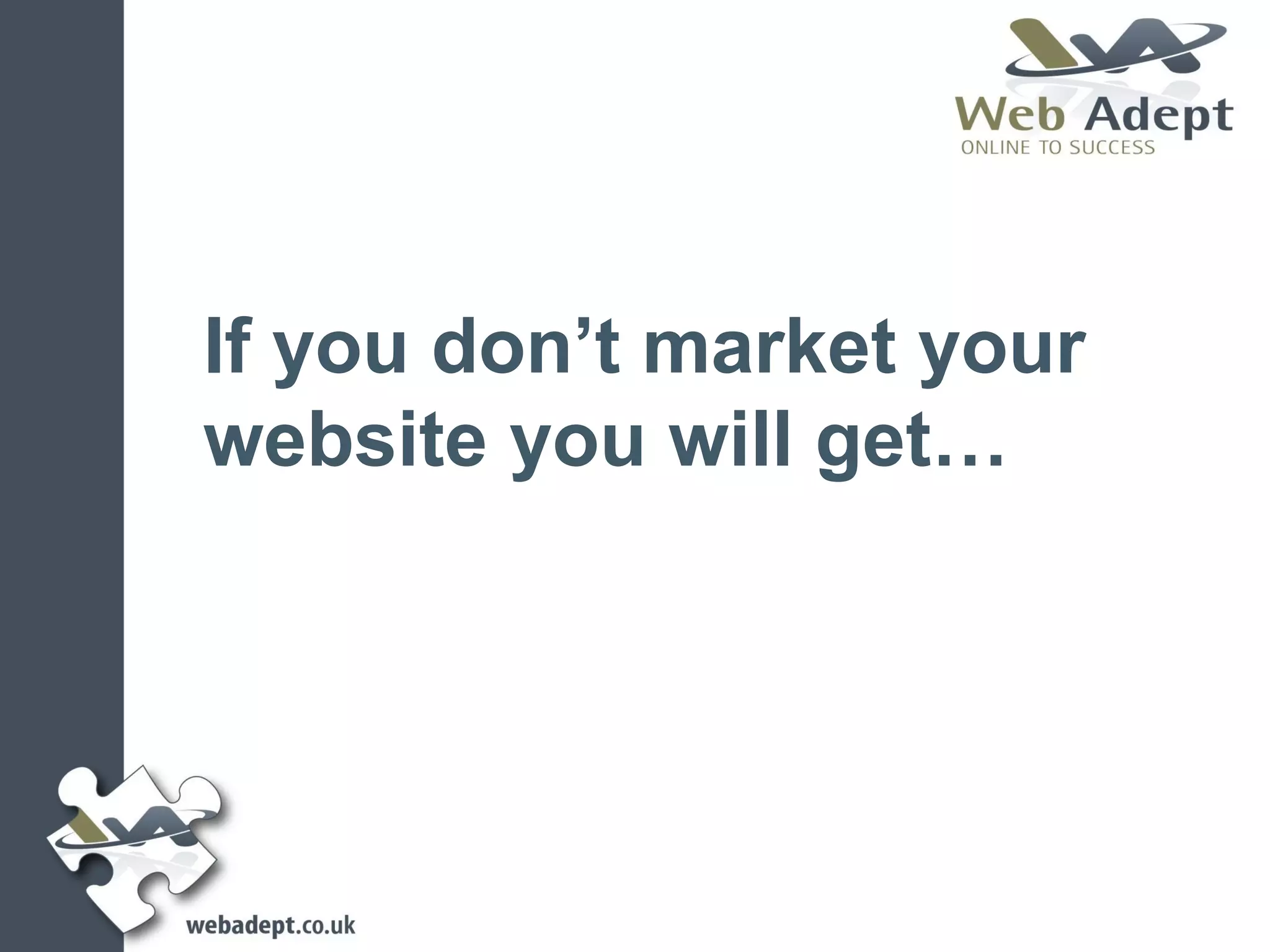 If you don’t market your
website you will get…
 