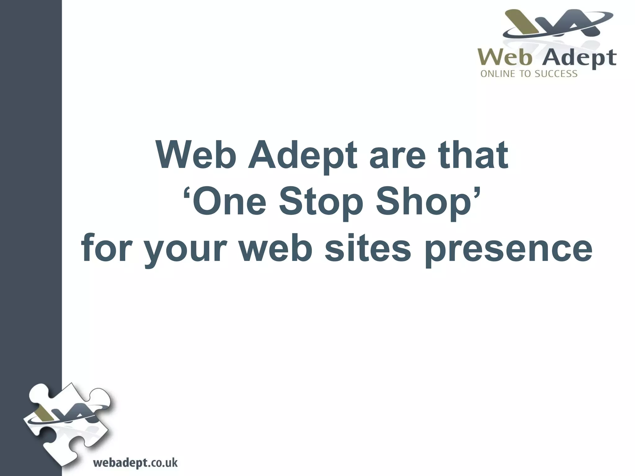 Web Adept are that
      ‘One Stop Shop’
for your web sites presence
 