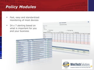 Fast, easy and standardized monitoring of most devices  24 x 7 alerting based on what is important for you and your business Policy Modules 