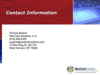 Contact Information Thomas Boland WesTech Solutions, LLC (914) 595-6335 [email_address] 10 New King St, Ste 210 West Harrison, NY 10604 