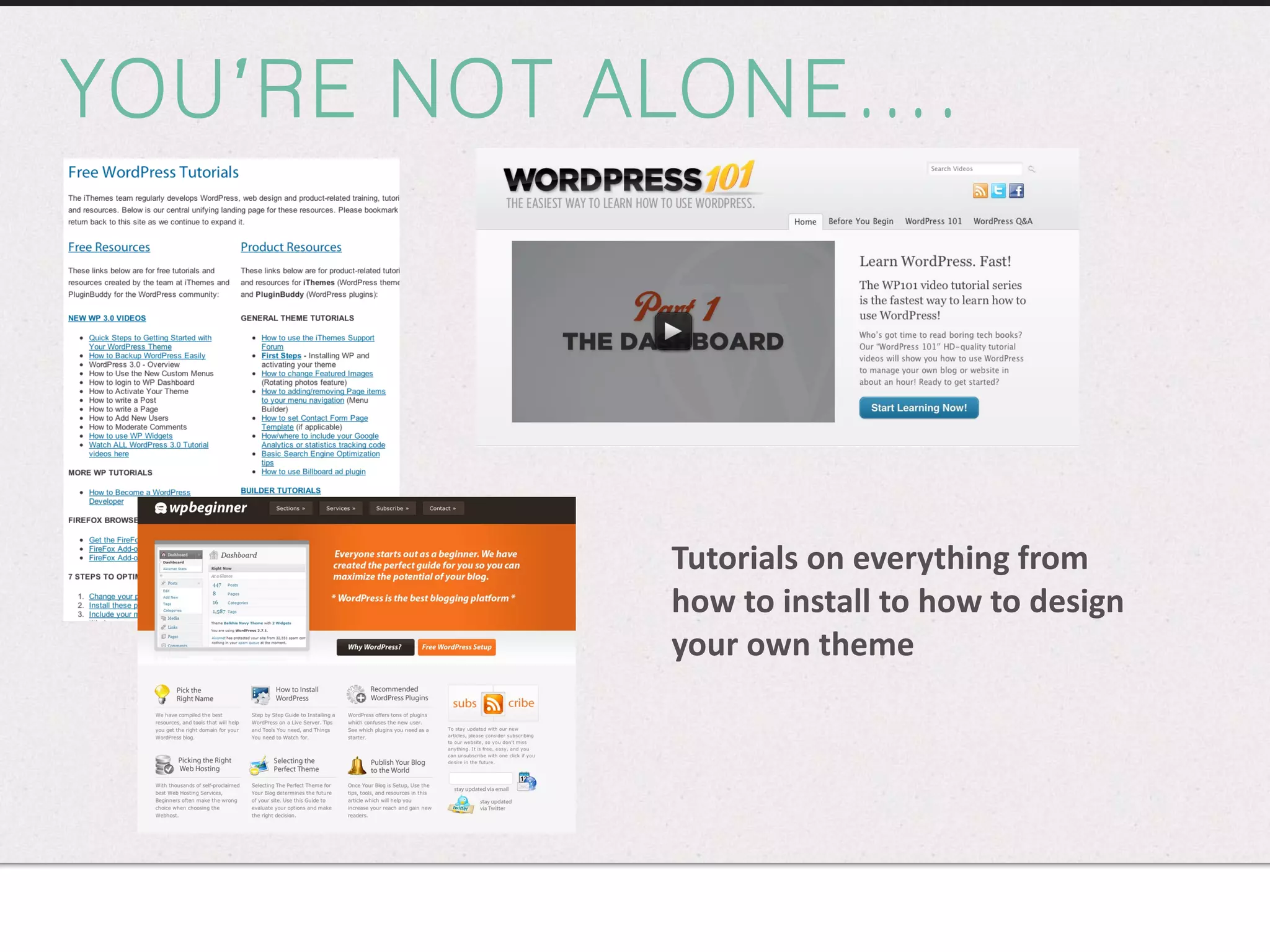 YOU’RE NOT ALONE…. Tutorials on everything from how to install to how to design your own theme 