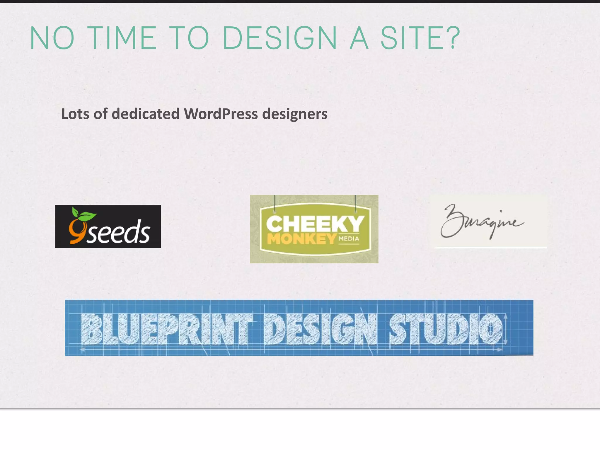 NO TIME TO DESIGN A SITE? Lots of dedicated WordPress designers 
