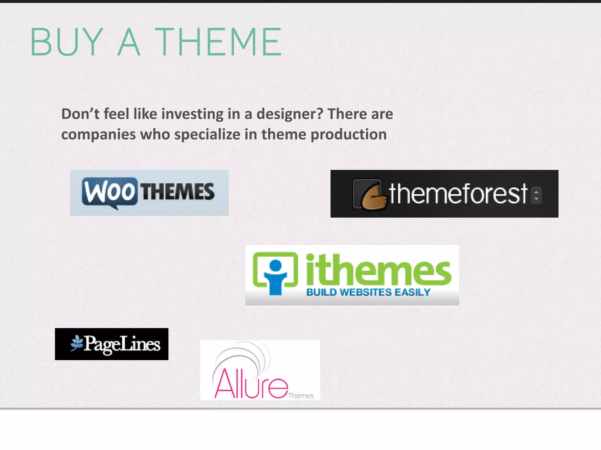 BUY A THEME Don’t feel like investing in a designer? There are companies who specialize in theme production 