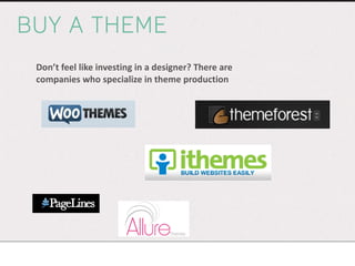 BUY A THEME Don’t feel like investing in a designer? There are companies who specialize in theme production 