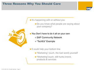 © 2010 SAP AG. All rights reserved. / Page 4
Three Reasons Why You Should Care
 It’s happening with or without you
 Do y...