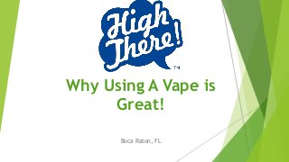 Why Using A Vape is
Great!
Boca Raton, FL
 