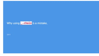Why using _.chain is a mistake.
김정기
1 / 25
 