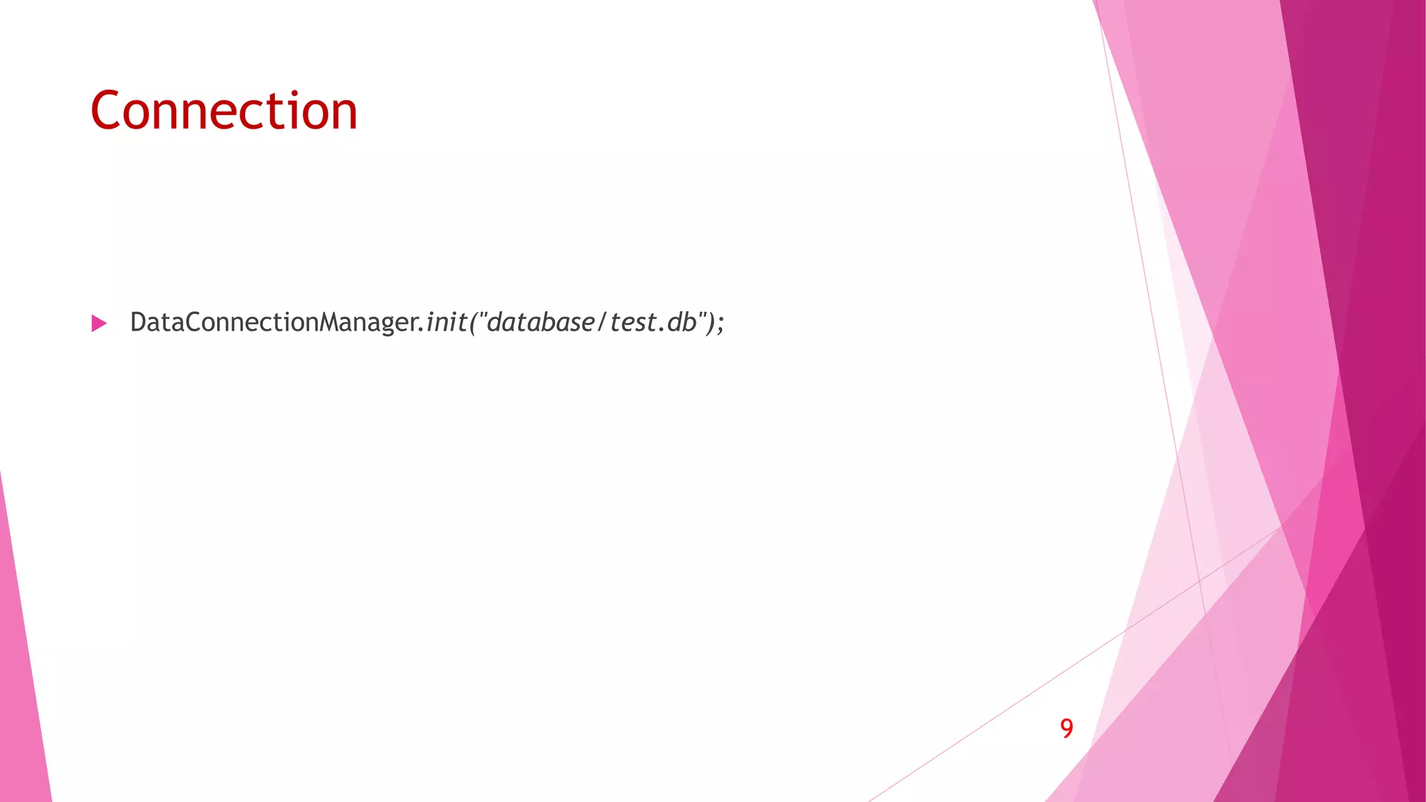 Connection
 DataConnectionManager.init("database/test.db");
9
 