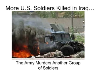 More U.S. Soldiers Killed in Iraq…




                 or
   The Army Murders Another Group
             of Soldiers
 