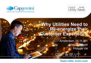 Why Utilities Need to 
Re-energize their 
Customer Experience 
Amsterdam, 04.11.201 
Maggie Buggie 
Philippe Vié 
 