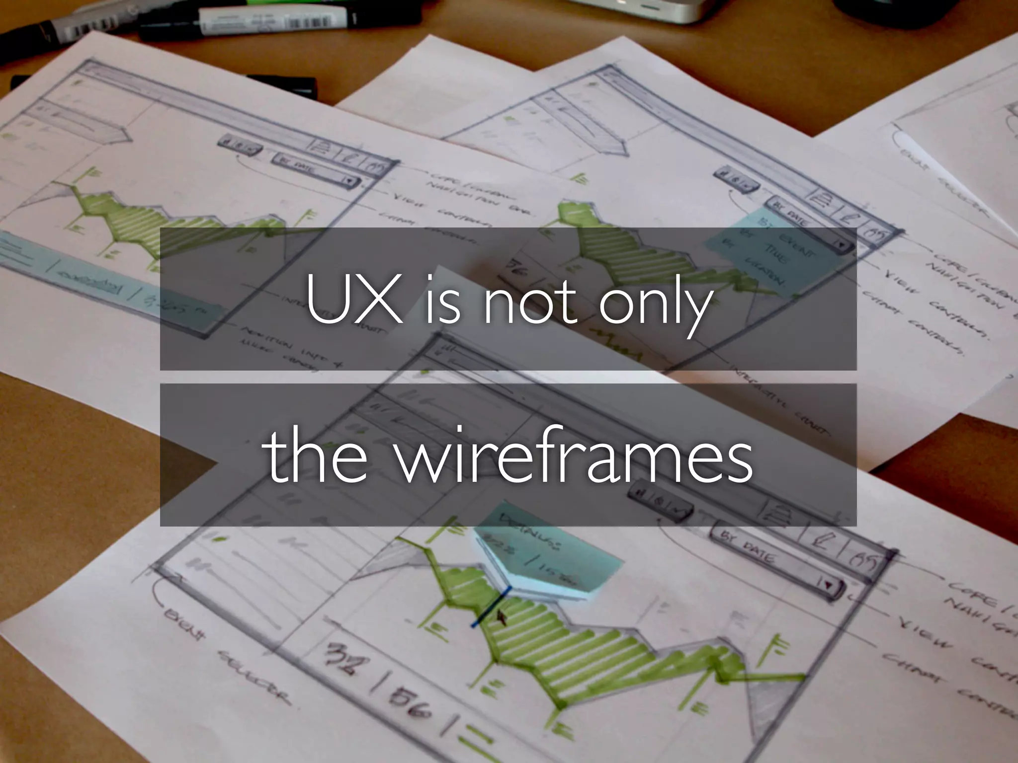 UX is not only
the wireframes
 