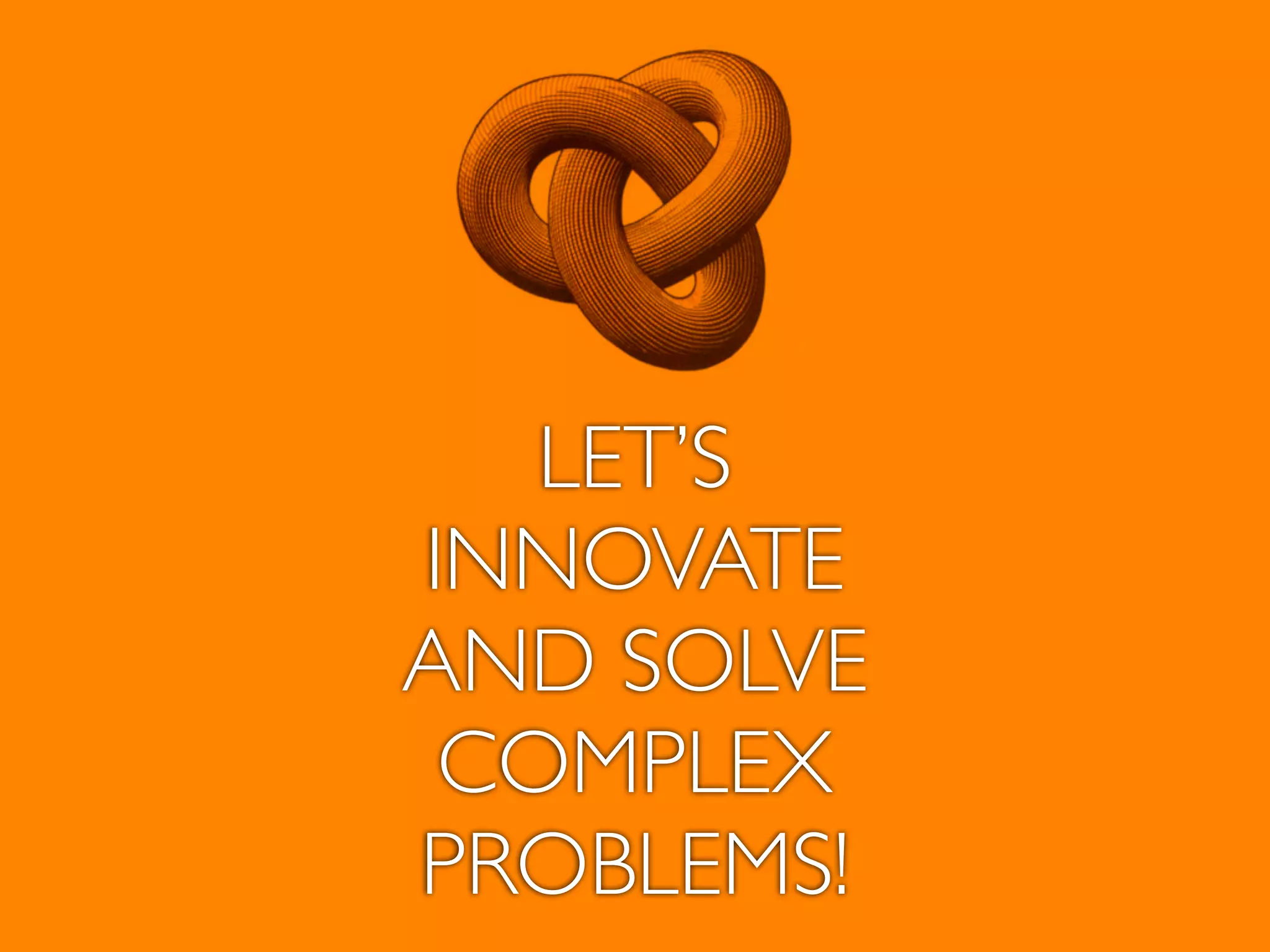 LET’S
INNOVATE
AND SOLVE
COMPLEX
PROBLEMS!
 