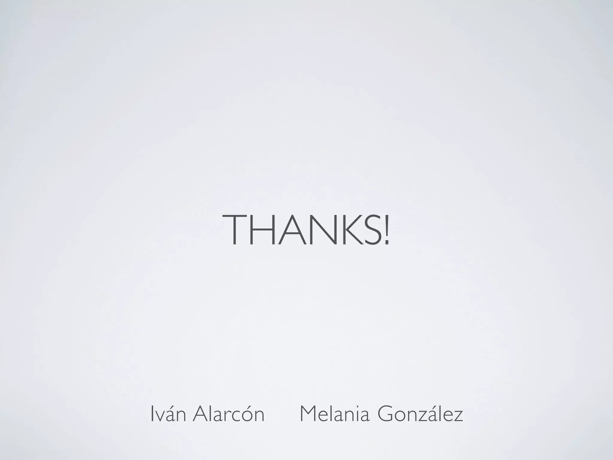 THANKS!
Iván Alarcón Melania González
 