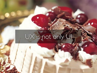 UX is not only UI
 