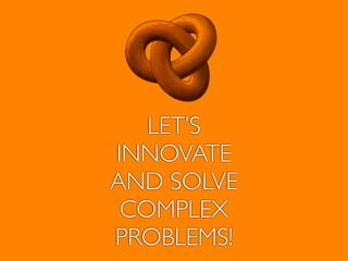 LET’S
INNOVATE
AND SOLVE
COMPLEX
PROBLEMS!
 