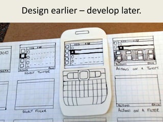Design earlier – develop later.
 