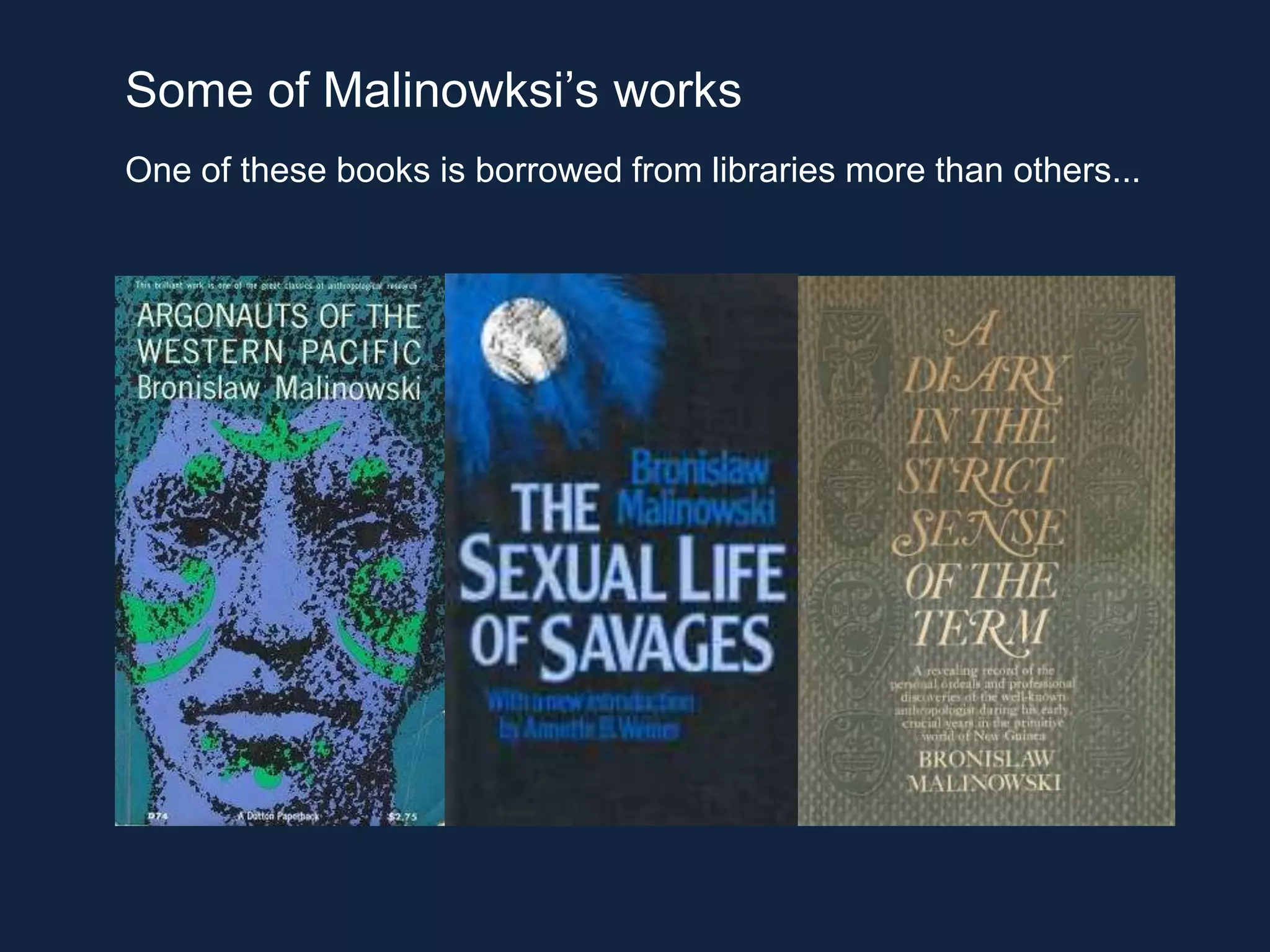 Some of Malinowksi’s works
One of these books is borrowed from libraries more than others...
 