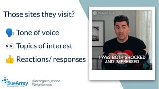 Those sites they visit?
🗣 Tone of voice
👀 Topics of interest
👍 Reactions/ responses
@incorgnito_mode
#brightonseo
 
