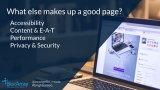 What else makes up a good page?
Accessibility
Content & E-A-T
Performance
Privacy & Security
@incorgnito_mode
#brightonseo
 