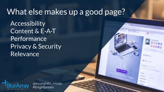 What else makes up a good page?
Accessibility
Content & E-A-T
Performance
Privacy & Security
Relevance
@incorgnito_mode
#b...