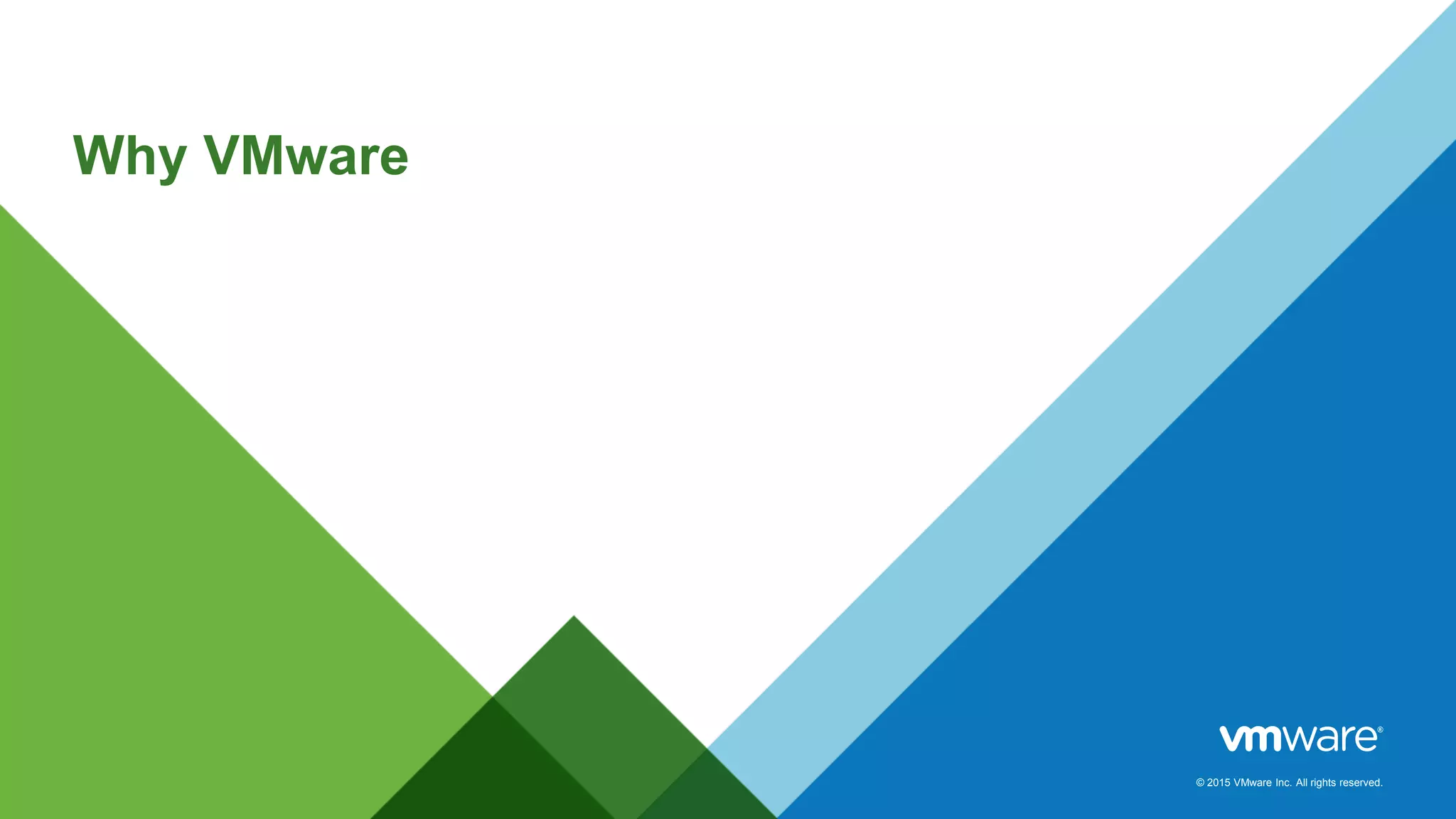 © 2015 VMware Inc. All rights reserved.
Why VMware
 