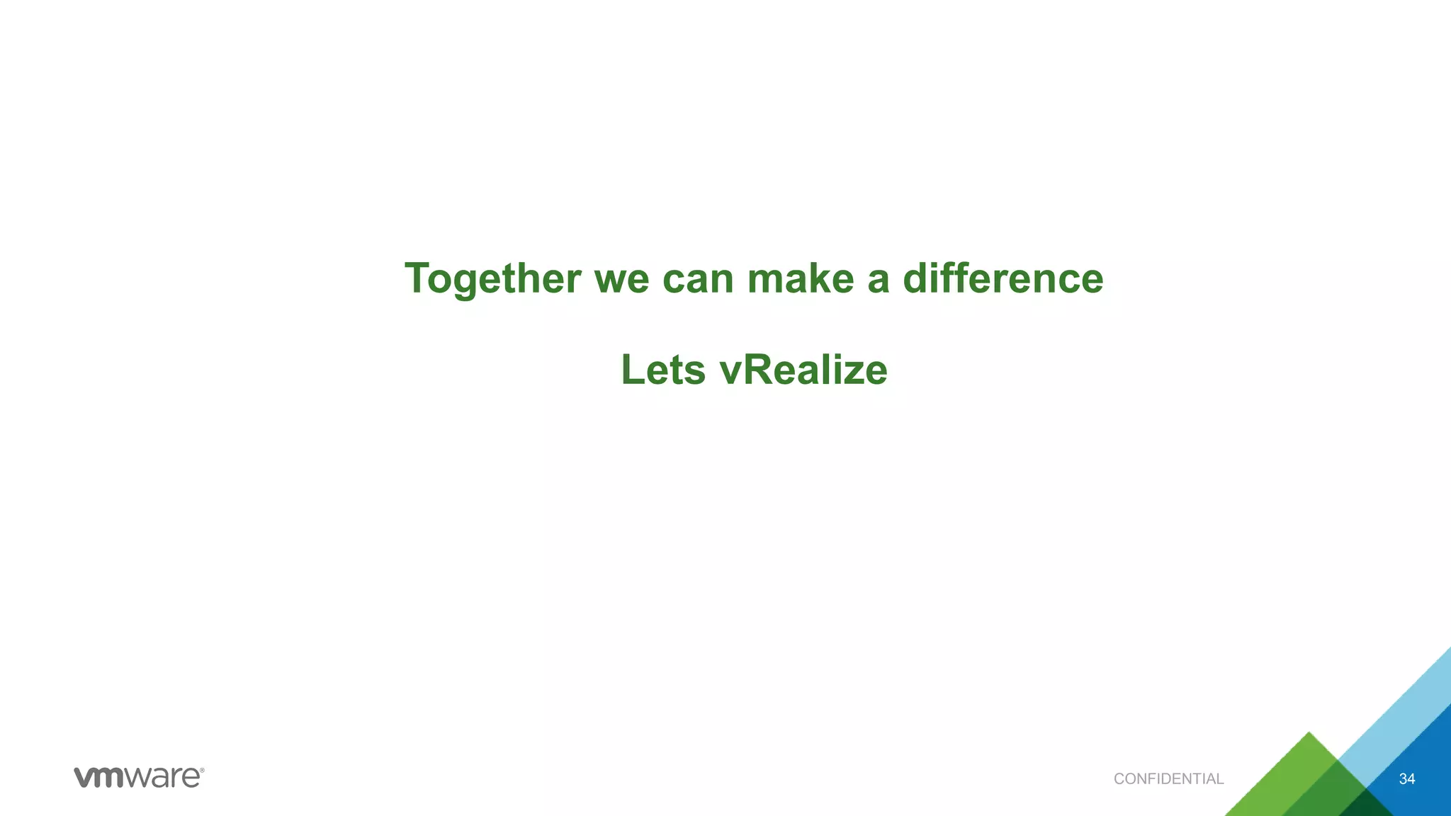 Together we can make a difference
Lets vRealize
CONFIDENTIAL 34
 