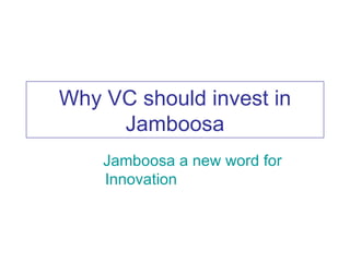 Why VC should invest in Jamboosa Jamboosa a new word for Innovation 