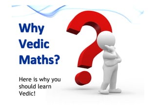 Why
Vedic
Maths?
Here is why you
should learn
Vedic!

 