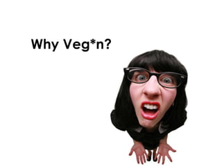 Why Veg*n? 
