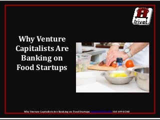 Why Venture
Capitalists Are
Banking on
Food Startups
Why Venture Capitalists Are Banking on Food Startups www.trivetla.com 310 699 8548
 