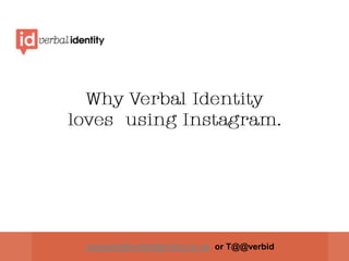 Why Verbal Identity loves  using Instagram. yowesty@verbalidentity.co.uk  or T@@verbid 