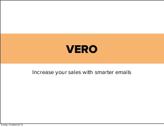 VERO
                         Increase your sales with smarter emails




Sunday, 9 September 12
 