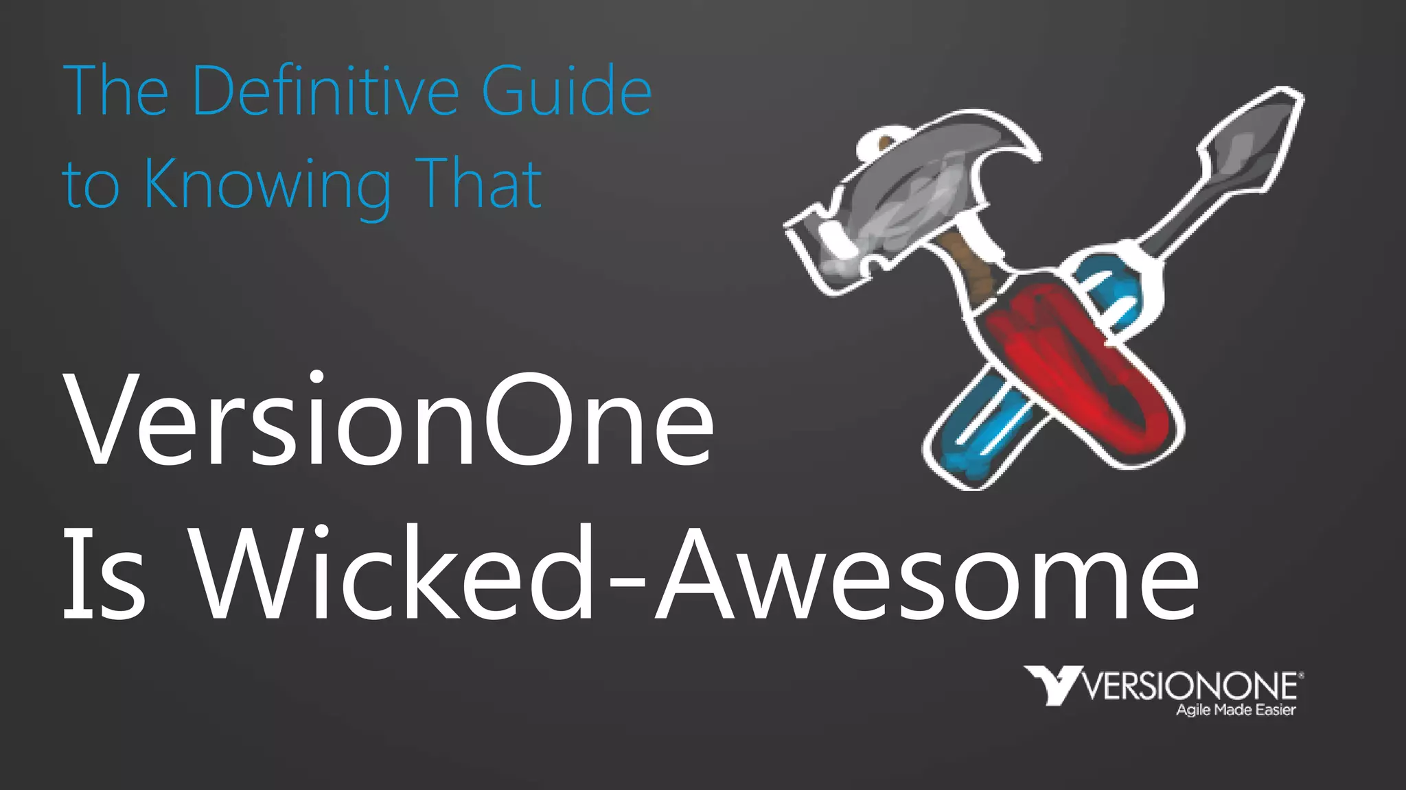 The Definitive Guide
to Knowing That
VersionOne
Is Wicked-Awesome
 