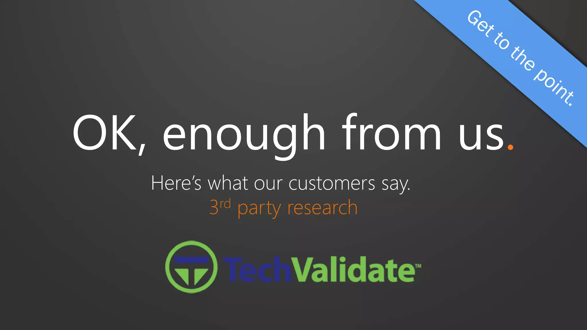 OK, enough from us.
Here’s what our customers say.
3rd party research
 
