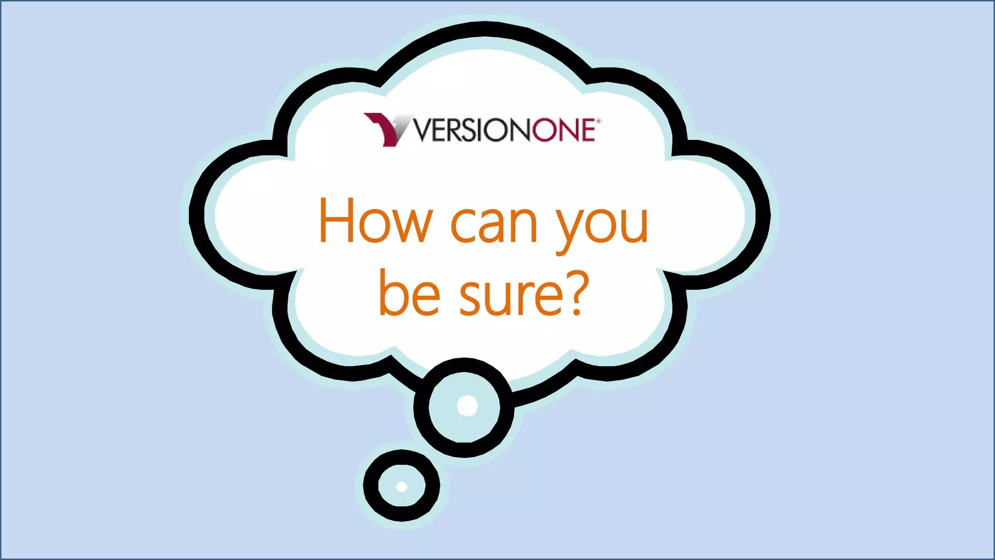 How can you
be sure?
 