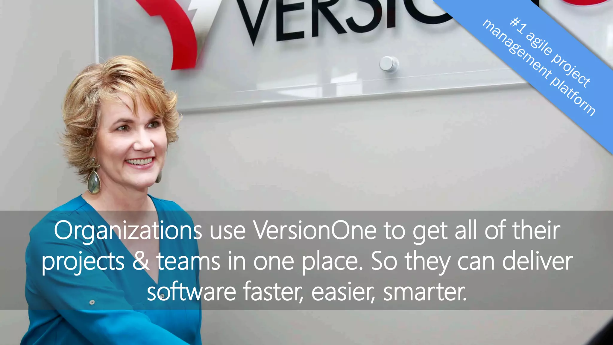 Organizations use VersionOne to get all of their
projects & teams in one place. So they can deliver
software faster, easier, smarter.
 