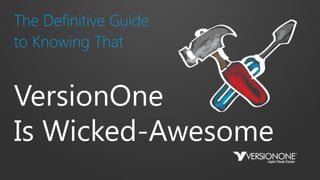 The Definitive Guide
to Knowing That
VersionOne
Is Wicked-Awesome
 