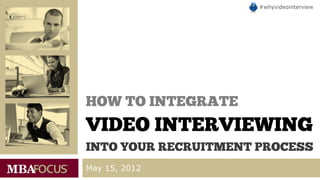 #whyvideointerview




HOW TO INTEGRATE
VIDEO INTERVIEWING
INTO YOUR RECRUITMENT PROCESS
May 15, 2012
 