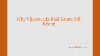 Why Vijayawada Real Estate Still
Rising
www.IJMProp.com
 