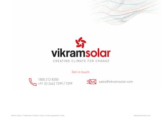 www.vikramsolar.com
Get in touch:
1800 212 8200
+91 33 2442 7299 / 7399
sales@vikramsolar.com
Vikram Solar is Trademark of Vikram Solar Limited registered in India
 
