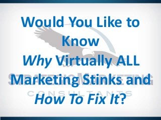 Would You Like to
Know
Why Virtually ALL
Marketing Stinks and
How To Fix It?

 