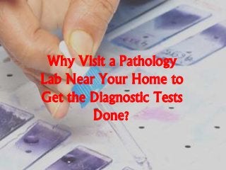 Why Visit a Pathology
Lab Near Your Home to
Get the Diagnostic Tests
Done?
 