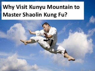 Why Visit Kunyu Mountain to
Master Shaolin Kung Fu?

 