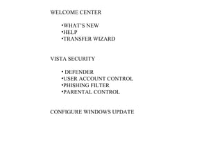 WELCOME CENTER WHAT’S NEW HELP TRANSFER WIZARD VISTA SECURITY DEFENDER USER ACCOUNT CONTROL PHISHING FILTER PARENTAL CONTROL CONFIGURE WINDOWS UPDATE 