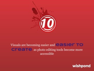 Visuals are becoming easier and easier

to

create as photo editing tools become more
accessible

 