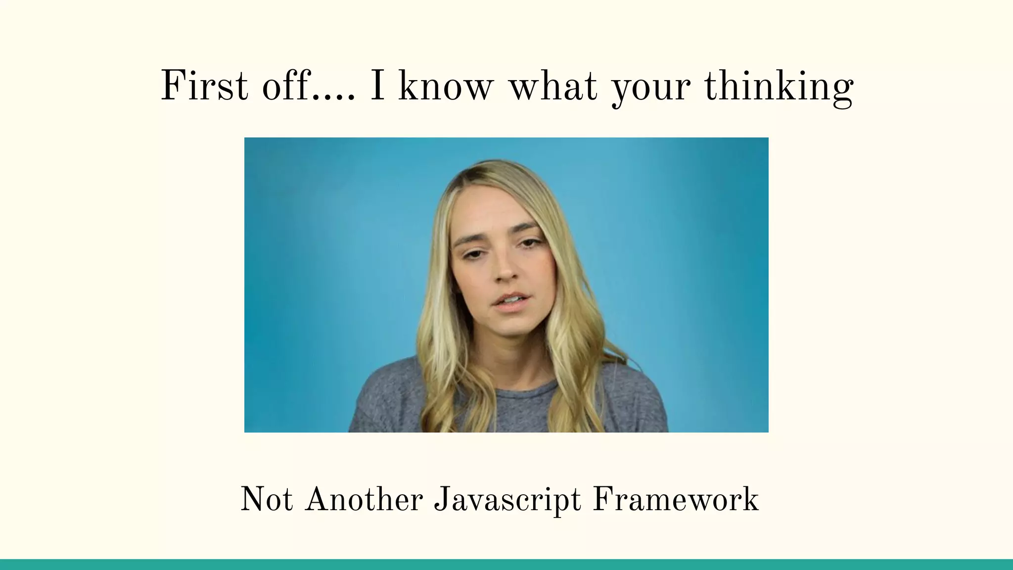First off…. I know what your thinking
Not Another Javascript Framework
 