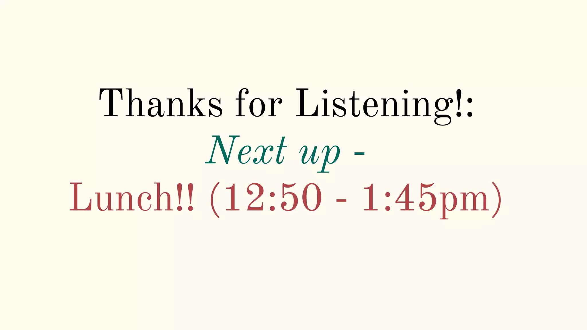Thanks for Listening!:
Next up -
Lunch!! (12:50 - 1:45pm)
 